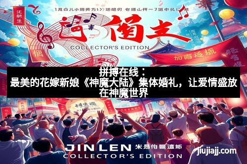 拼搏在线：最美的花嫁新娘《神魔大陆》集体婚礼，让爱情盛放在神魔世界